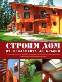 Строим дом: От фундамента до крыши: Технология строительства; Благоустройство участка; Строительные материалы и др. (сост. Кудинова Л.А.)